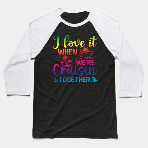 I Love it When We're Cruise Together Baseball T-Shirt by Luna The Luminary